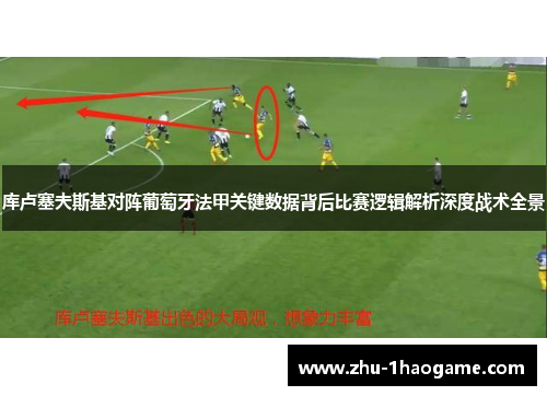 库卢塞夫斯基对阵葡萄牙法甲关键数据背后比赛逻辑解析深度战术全景