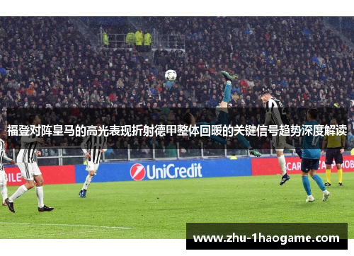 福登对阵皇马的高光表现折射德甲整体回暖的关键信号趋势深度解读