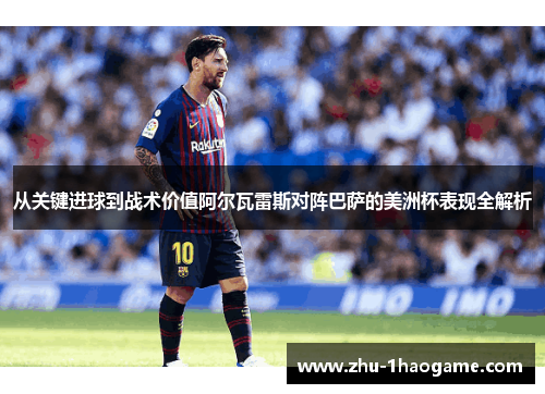 从关键进球到战术价值阿尔瓦雷斯对阵巴萨的美洲杯表现全解析