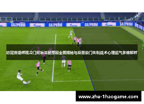 欧冠赛场频现冷门背后深层原因全面揭秘与反思豪门失利战术心理运气多维解析