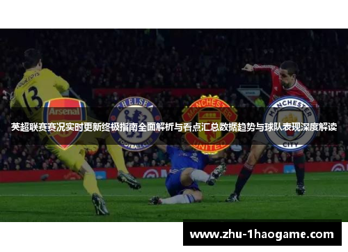英超联赛赛况实时更新终极指南全面解析与看点汇总数据趋势与球队表现深度解读