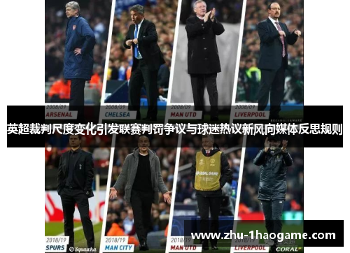 英超裁判尺度变化引发联赛判罚争议与球迷热议新风向媒体反思规则 英超裁判尺度变化引发联赛判罚争议与球迷热议新风向媒体反思规则